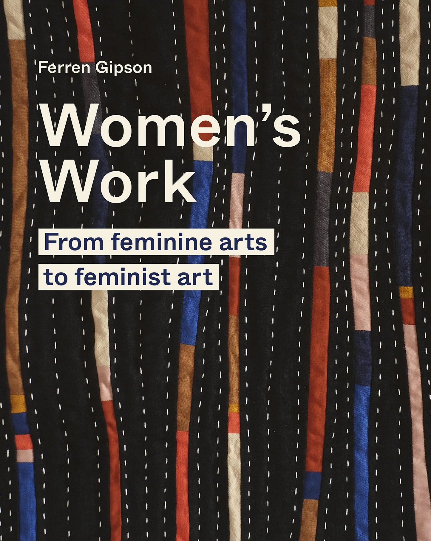 Womens Work: From Feminine Arts to Feminine Art